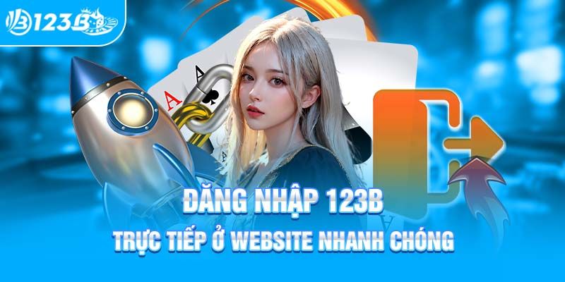 Truy cập vào đường dẫn đăng nhập 123B chính thức