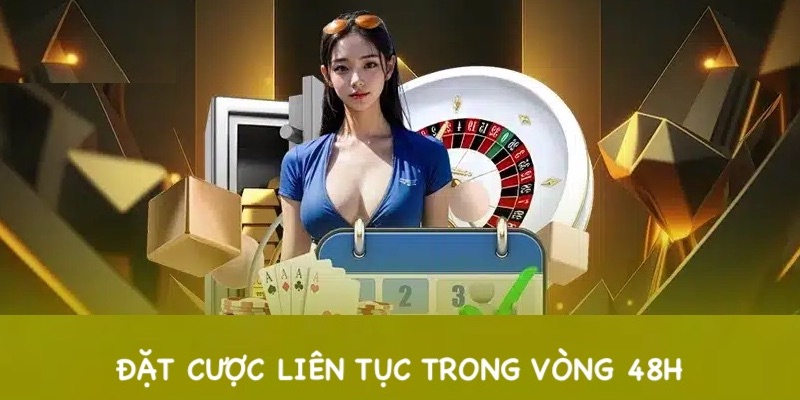 Đặt cược liên tục trong vòng 48 giờ để tìm khung xả hũ của nhà cái 